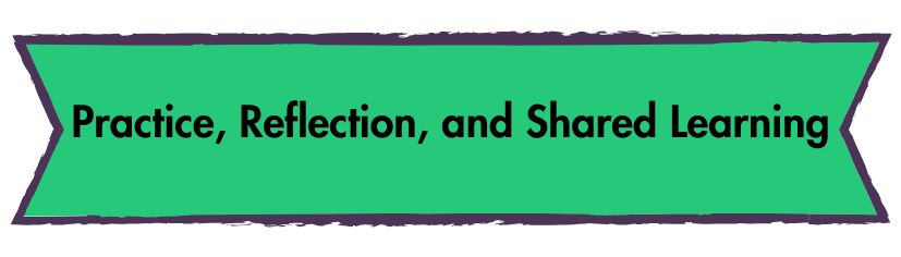 Practice, Reflection, and Shared Learning