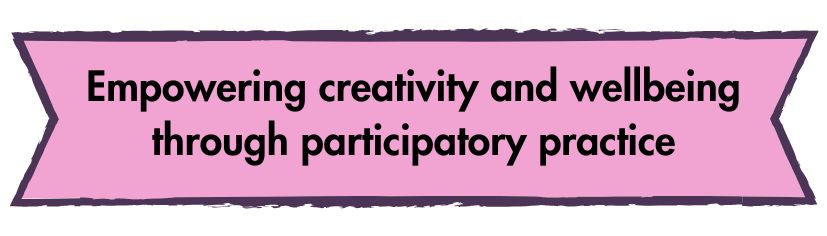 Empowering creativity and wellbeing through participatory practice